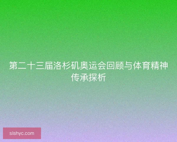 第二十三届洛杉矶奥运会回顾与体育精神传承探析